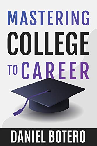 Imagen de archivo de Mastering College to Career: A Modern Guide To Landing Your Dream Job Before Graduation a la venta por ThriftBooks-Atlanta