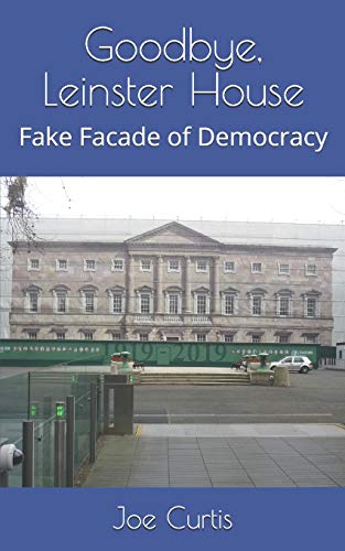 Imagen de archivo de Goodbye, Leinster House Fake Facade of Democracy a la venta por PBShop.store US