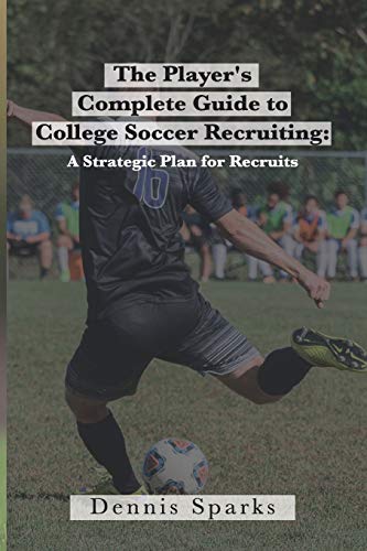 Stock image for The Player's Complete Guide to College Soccer Recruiting: A Strategic Plan for Recruits for sale by SecondSale