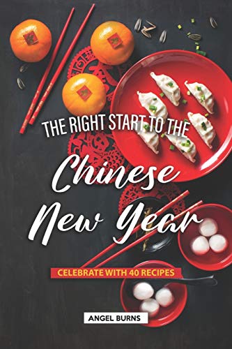 Stock image for The Right Start to the Chinese New Year: Celebrate with 40 Recipes for sale by SecondSale