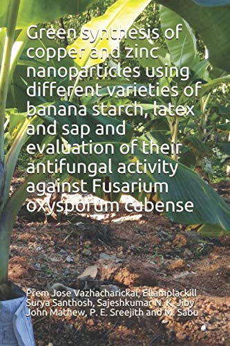 Beispielbild fr Green synthesis of copper and zinc nanoparticles using different varieties of banana starch, latex and sap and evaluation of their antifungal activity against Fusarium oxysporum cubense zum Verkauf von Revaluation Books