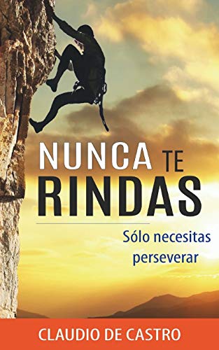 Imagen de archivo de Nunca te RINDAS: Slo necesitas Perseverar (Autoayuda y crecimiento personal) (Spanish Edition) a la venta por Lucky's Textbooks