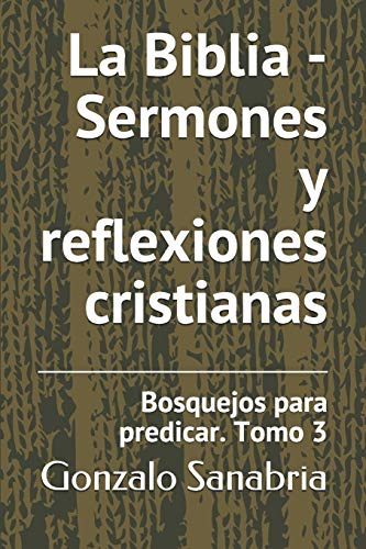 Beispielbild fr La Biblia - Sermones y reflexiones cristianas: Bosquejos para predicar .3 (Spanish Edition) zum Verkauf von Save With Sam