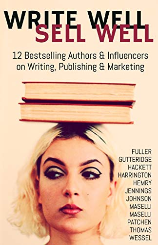Imagen de archivo de Write Well Sell Well: 12 Bestselling Authors & Influencers on Writing, Publishing & Marketing a la venta por Lucky's Textbooks