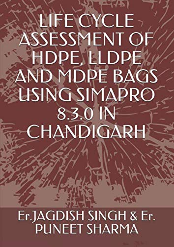 Stock image for LIFE CYCLE ASSESSMENT OF HDPE, LLDPE AND MDPE BAGS USING SIMAPRO 8.3.0 IN CHANDIGARH for sale by Revaluation Books