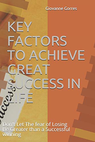 Imagen de archivo de KEY FACTORS TO ACHIEVE GREAT SUCCESS IN LIFE: Don't Let The fear of Losing Be Greater than a Successful winning (NO. 1) a la venta por Lucky's Textbooks