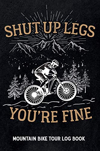 Beispielbild fr Shut up legs you're fine - Mountain Bike Tour Log Book: Track & recap your MTB rides at your home spot or at trips, MTB mileage journal to write in, gift for mountain bikers & riders zum Verkauf von SecondSale