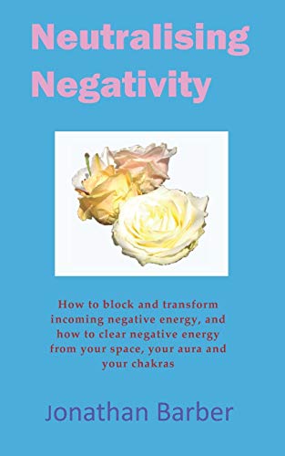 Stock image for Neutralising Negativity: What to do when someone sends you negative energy in life and through the internet for sale by Lucky's Textbooks