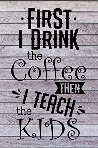 Stock image for First I Drink The Coffee Then I Teach The Kids: Teacher Notebook for Teachers I College 120 Pages I 6 x 9 Dotgrid Writing Paper I School Appreciation Day Planner Diary Year End Gift for sale by Revaluation Books