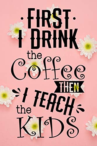 Stock image for First I Drink The Coffee Then I Teach The Kids: Teacher Notebook for Teachers I College 120 Pages I 6 x 9 Dotgrid Writing Paper I School Appreciation Day Planner Diary Year End Gift for sale by Revaluation Books