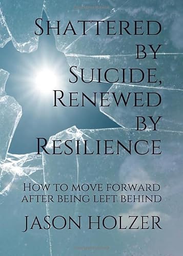 Beispielbild fr Shattered by Suicide, Renewed by Resilience : How to Move Forward after Being Left Behind zum Verkauf von Better World Books