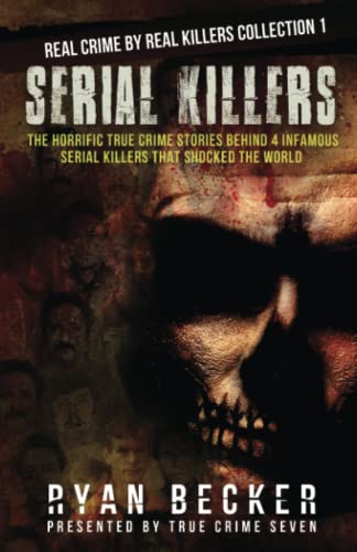 9781089520344: Serial Killers: The Horrific True Crime Stories Behind 4 Infamous Serial Killers That Shocked The World (Real Crime By Real Killers Collection)