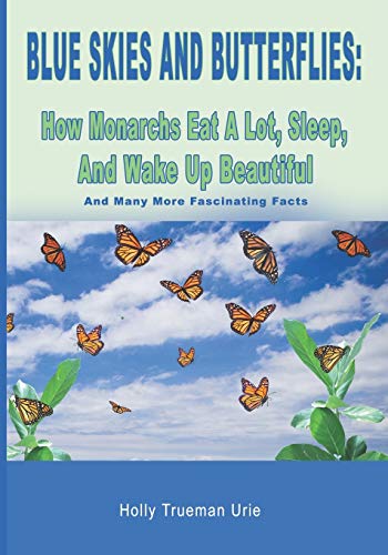 Stock image for Blue Skies and Butterflies: How Monarchs Eat A Lot, Sleep, And Wake Up Beautiful: And Many More Fascinating Facts for sale by ThriftBooks-Dallas