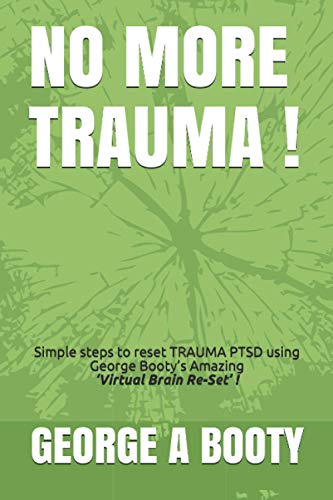 Beispielbild fr NO MORE TRAUMA !: Simple steps To reset TRAUMA (PTSD) using George Bootys Amazing Virtual Brain ReSet Therapy!: 5 (Booty's Notes -) zum Verkauf von WorldofBooks