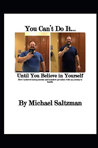 Stock image for You Can't Do It.Until You Believe in Yourself: How I achieved lasting success (and somehow got taller) with my journey to health. for sale by Revaluation Books