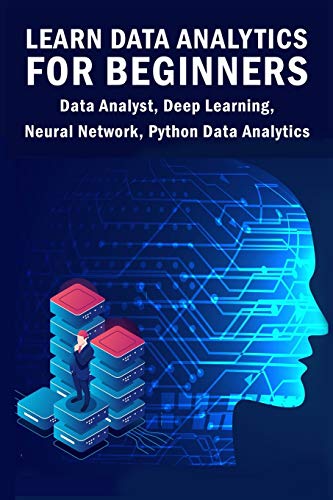 Stock image for Learn Data Analytics For Beginners: Data Analyst, Deep Learning, Neural Network, Python Data Analytics for sale by Lucky's Textbooks