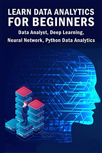 9781089671534: Learn Data Analytics For Beginners: Data Analyst, Deep Learning, Neural Network, Python Data Analytics