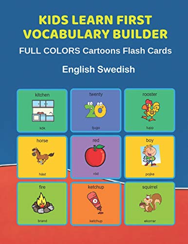 Stock image for Kids Learn First Vocabulary Builder FULL COLORS Cartoons Flash Cards English Swedish: Easy Babies Basic frequency sight words dictionary COLORFUL picture book learning new language. Fun card games for ages 2-6, toddlers, Pre K, Preschool, Kindergarten. for sale by THE SAINT BOOKSTORE