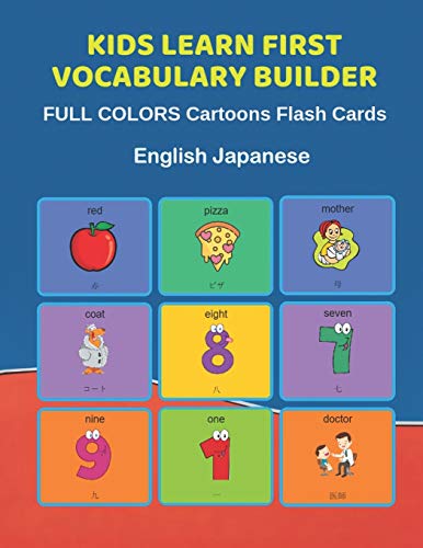 Stock image for Kids Learn First Vocabulary Builder FULL COLORS Cartoons Flash Cards English Japanese: Easy Babies Basic frequency sight words dictionary COLORFUL picture book learning new language. Fun card games for ages 2-6, toddlers, Pre K, Preschool, Kindergarten. for sale by THE SAINT BOOKSTORE