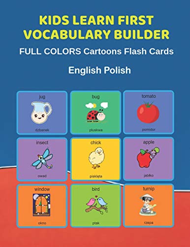 Stock image for Kids Learn First Vocabulary Builder FULL COLORS Cartoons Flash Cards English Polish: Easy Babies Basic frequency sight words dictionary COLORFUL picture book learning new language. Fun card games for ages 2-6, toddlers, Pre K, Preschool, Kindergarten. for sale by THE SAINT BOOKSTORE