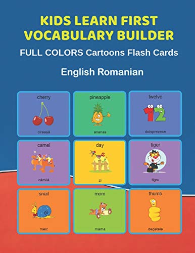 Stock image for Kids Learn First Vocabulary Builder FULL COLORS Cartoons Flash Cards English Romanian: Easy Babies Basic frequency sight words dictionary COLORFUL picture book learning new language. Fun card games for ages 2-6, toddlers, Pre K, Preschool, Kindergarten. for sale by THE SAINT BOOKSTORE
