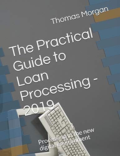 Stock image for The Practical Guide to Loan Processing - 2019: Processing in today's digital environment (The Practical Guide to Finance Series) for sale by Bookmans