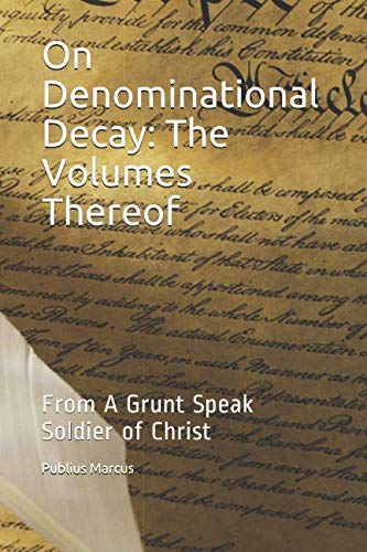 Stock image for On Denominational Decay: The Volumes Thereof: From A Grunt Speak Soldier of Christ for sale by Revaluation Books