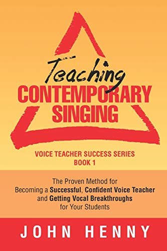 

Teaching Contemporary Singing: The Proven Method for Becoming a Successful, Confident Voice Teacher and Getting Vocal Breakthroughs for Your Students