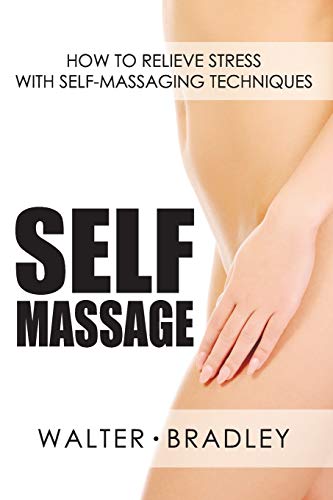 Beispielbild fr Self-Massage: How to Relieve Stress with Self-Massaging Techniques (Massage Book) zum Verkauf von Save With Sam
