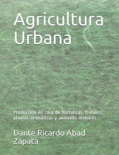 Stock image for Agricultura Urbana: Produccin en casa de hortalizas, frutales, plantas aromticas y animales menores (Spanish Edition) for sale by Lucky's Textbooks