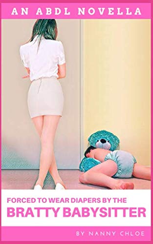 Forced to Wear Diapers by the Bratty Babysitter (An ABDL Novella