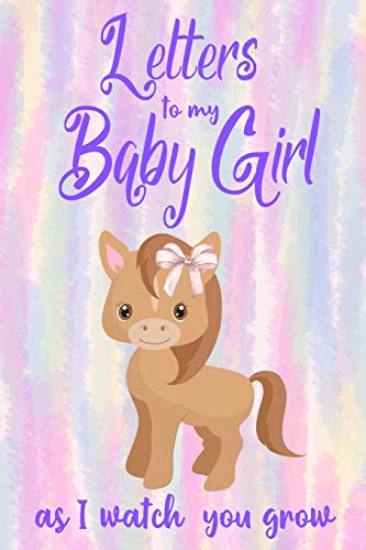 Stock image for Letters to my Baby Girl as I watch you grow: Notes and Memories to my Daughter, Blank Lined Journal Notebook, Keepsake & Memory Baby Girl Milestone Book (Little Cute Horse Rainbow Purple Pink Theme), (Gifts for New Mothers, Fathers, Baby Shower) for sale by Revaluation Books