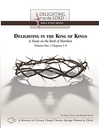 Stock image for Delighting in the King of Kings: A Study on the Book of Matthew - Volume One: Chapters 1-9 (Delighting in the Lord Bible Study) for sale by SecondSale