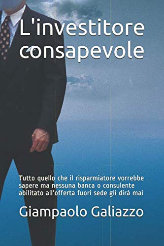 Beispielbild fr L'investitore consapevole: Tutto quello che il risparmiatore vorrebbe sapere ma nessuna banca o consulente abilitato all'offerta fuori sede gli dir mai zum Verkauf von Buchpark