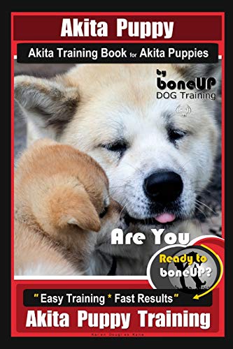 Stock image for Akita Puppy Akita Training Book for Akita Puppies By BoneUP DOG Training: Are You Ready to Bone Up? Easy Training * Fast Results Akita Puppy Training for sale by HPB Inc.