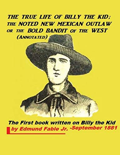 Beispielbild fr The True Life of Billy the Kid: The Noted New Mexican Outlaw or the Bold Bandit of the West (Annotated) zum Verkauf von Revaluation Books