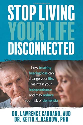 Imagen de archivo de Stop Living Your Life Disconnected: How Treating Hearing Loss can change your life, maintain your independence, and may reduce your risk of dementia a la venta por The Yard Sale Store