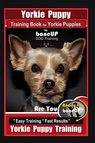 Imagen de archivo de Yorkie Puppy Training Book for Yorkie Puppies By BoneUP DOG Training: Are You Ready to Bone Up? Easy Training * Fast Results Yorkie Puppy Training a la venta por ThriftBooks-Dallas