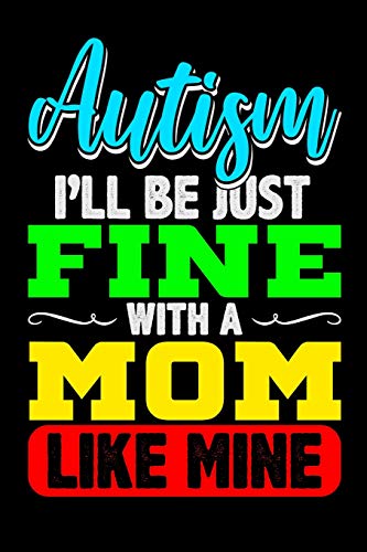 Beispielbild fr I'll Be Just Fine With a Mom Like Mine: Lined Journal Notebook for Autism Awareness, Autistic Children, Asperger Boys and Girls zum Verkauf von Revaluation Books