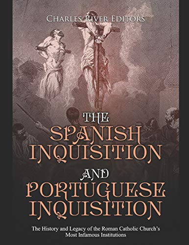 9781090690043: The Spanish Inquisition and Portuguese Inquisition: The History and Legacy of the Roman Catholic Church’s Most Infamous Institutions