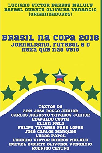 Brasil na Copa 2018: Jornalismo, futebol e o hexa que nao veio (Paperback) - Rafael Duarte Oliveira Venancio, Ary Jose Rocco Junior, Carlos Augusto Tavares Junior