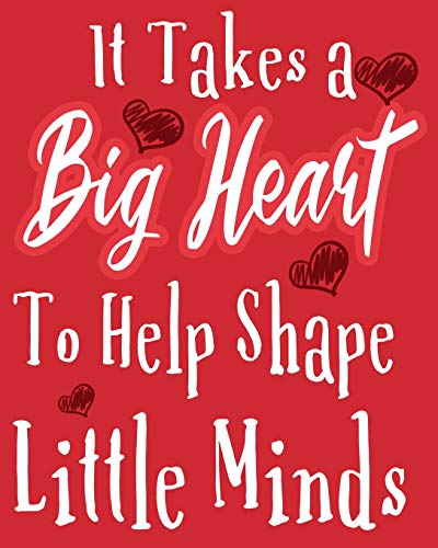 Stock image for It Takes A Big Heart To help Shape Little Minds: It Takes A Big Heart To help Shape Little Minds: Teacher Gift Inspirational Notebook or Journal,100 8 for sale by GreatBookPrices