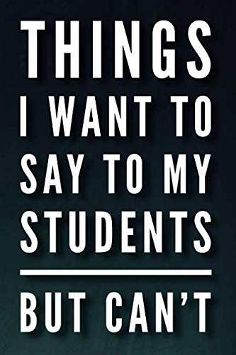 Beispielbild fr Things I Want To Say To My Students But Can't: 110-Page Blank Lined Journal Funny Gift Great For Teachers, Principals or Teaching Assistants zum Verkauf von ThriftBooks-Atlanta