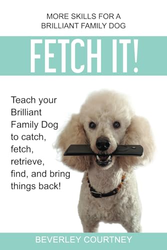 Stock image for Fetch It!: Teach your Brilliant Family Dog to catch, fetch, retrieve, find, and bring things back! for sale by Goodwill of Colorado