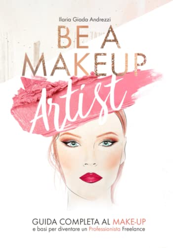 9781090773012: Be A Makeup Artist: Guida completa al Make-up e basi per diventare un Professionista Freelance