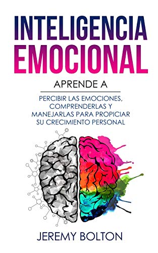 

Inteligencia Emocional: Aprende a Percibir Emociones, Entender Emociones, Y Dirigir Emociones Para Mejorar Su Crecimiento Personal -Language: spanish