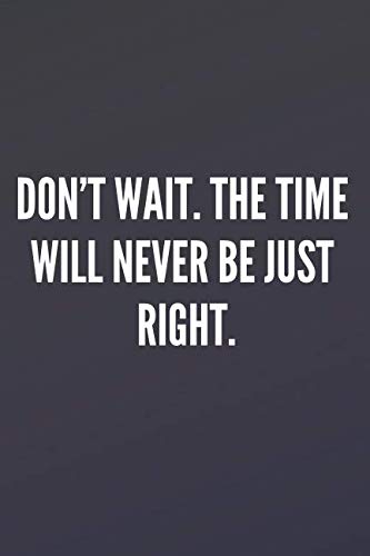 Beispielbild fr Don't wait. The time will never be just right.: Motivational Notebook, Journal, Diary (110 Pages, Blank, 6 x 9) zum Verkauf von Revaluation Books