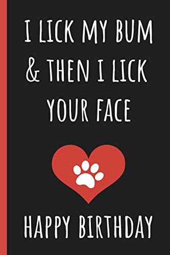 Stock image for I lick my bum & then I lick your face, Happy birthday: Notebook,Blank journal, Funny gift from pet dog. More useful than a card. for sale by Revaluation Books