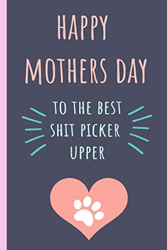 Stock image for Happy Mothers day to the best shit picker upper: Notebook,Blank journal, Funny gift from the pet dog. More useful than a card. for sale by Revaluation Books