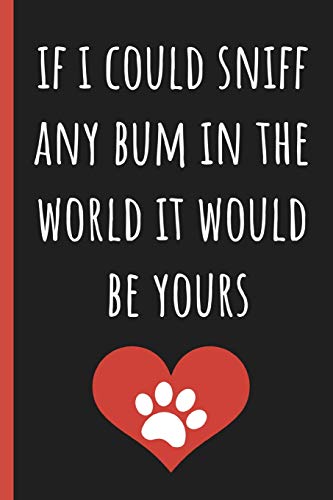 Stock image for If I could sniff any bum in the world it would be yours: Notebook,Blank journal, Funny Mothers day, Birthday or Valentines gift from pet dog. More useful than a card. for sale by Revaluation Books